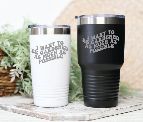 I Want To Be Gardened Queen Charolette Tumbler
