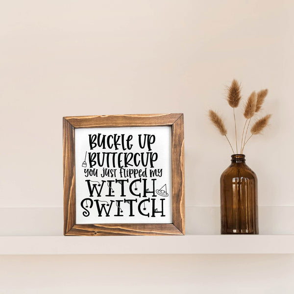 Buckle Up Buttercup You Just Flipped My Witch Switch Fall Framed Sign