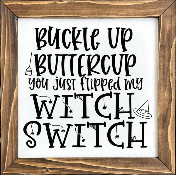 Buckle Up Buttercup You Just Flipped My Witch Switch Fall Framed Sign