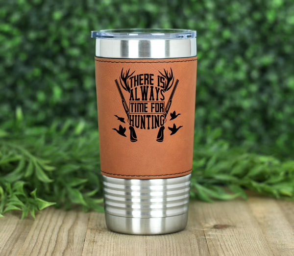 There Is Always Time For Hunting Leatherette Tumbler